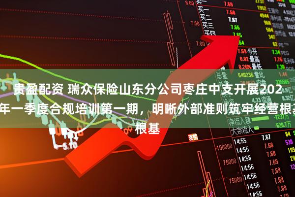 贵盈配资 瑞众保险山东分公司枣庄中支开展2026年一季度合规培训第一期，明晰外部准则筑牢经营根基